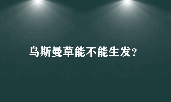 乌斯曼草能不能生发？