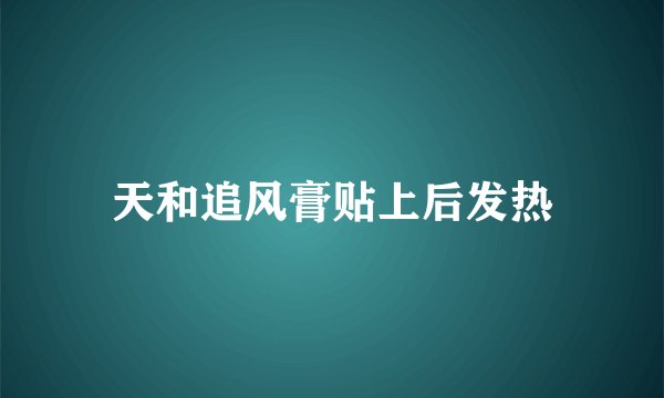 天和追风膏贴上后发热