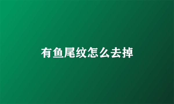 有鱼尾纹怎么去掉