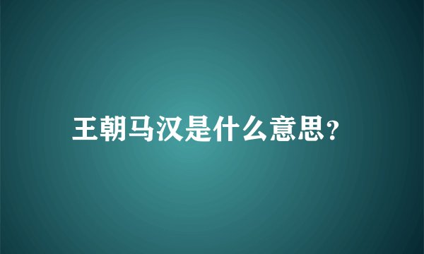 王朝马汉是什么意思？