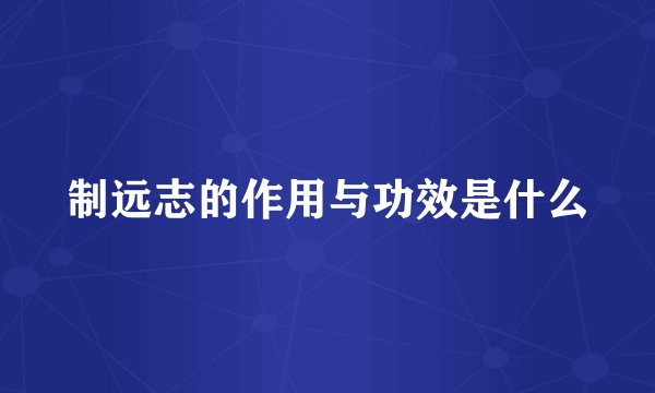 制远志的作用与功效是什么