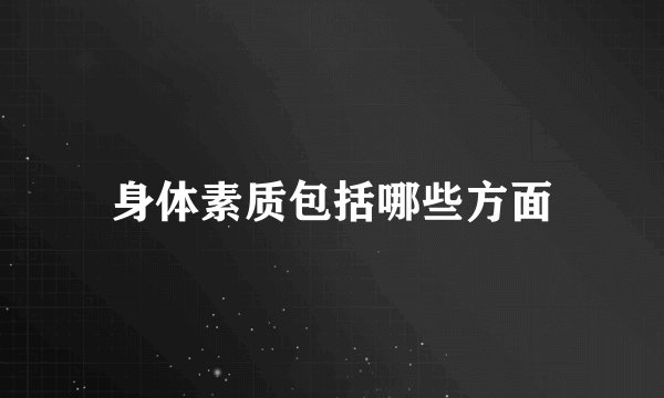 身体素质包括哪些方面