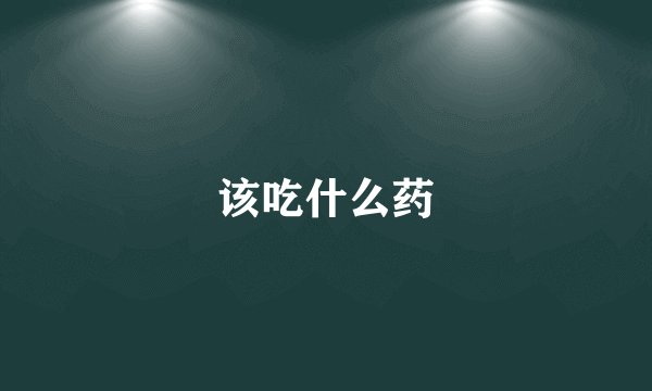 该吃什么药