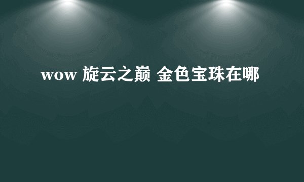 wow 旋云之巅 金色宝珠在哪