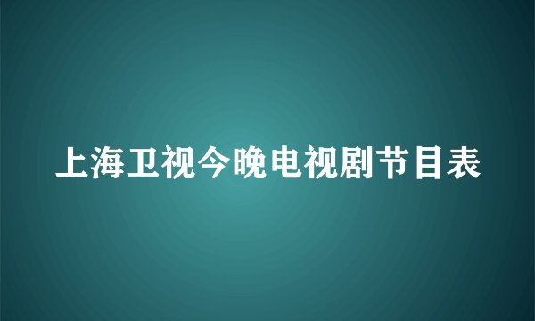 上海卫视今晚电视剧节目表