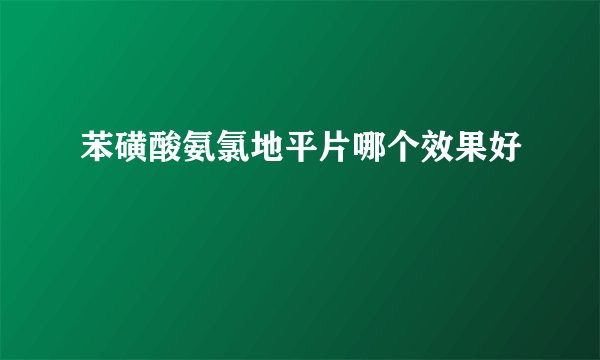 苯磺酸氨氯地平片哪个效果好
