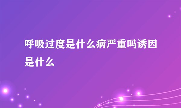 呼吸过度是什么病严重吗诱因是什么