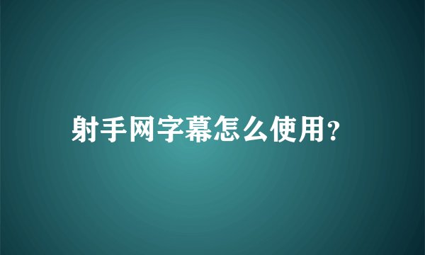 射手网字幕怎么使用？