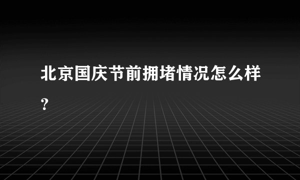 北京国庆节前拥堵情况怎么样？