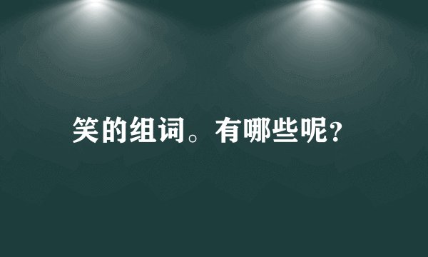 笑的组词。有哪些呢？