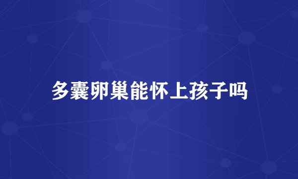 多囊卵巢能怀上孩子吗