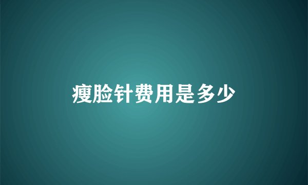 瘦脸针费用是多少