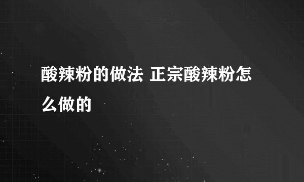 酸辣粉的做法 正宗酸辣粉怎么做的
