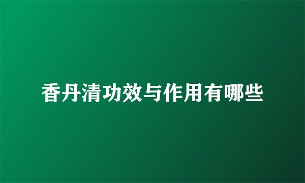 香丹清功效与作用有哪些