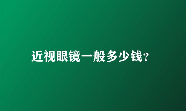 近视眼镜一般多少钱？