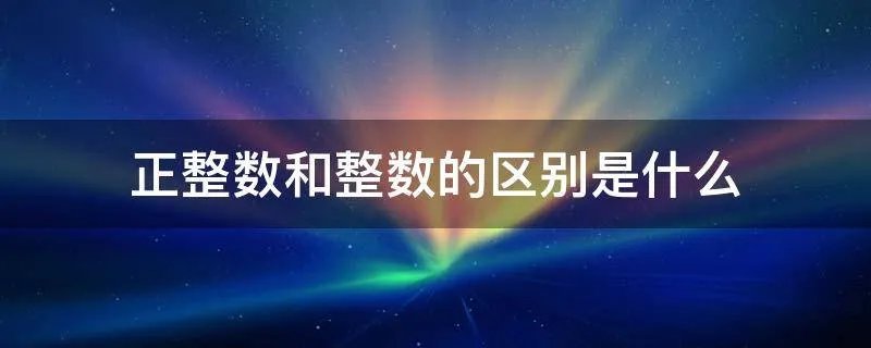 正整数和整数的区别是什么