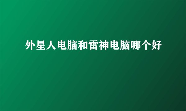 外星人电脑和雷神电脑哪个好