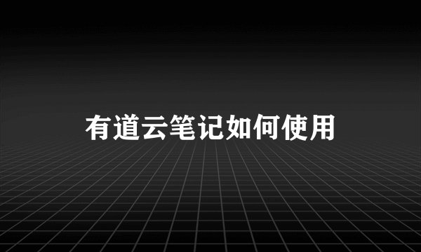 有道云笔记如何使用