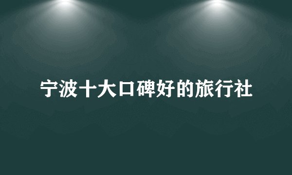 宁波十大口碑好的旅行社
