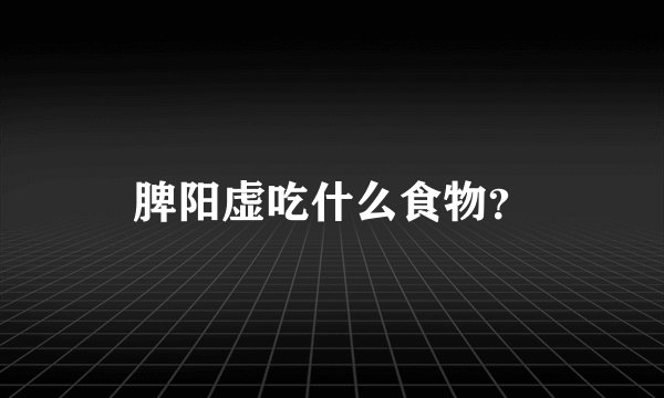 脾阳虚吃什么食物？
