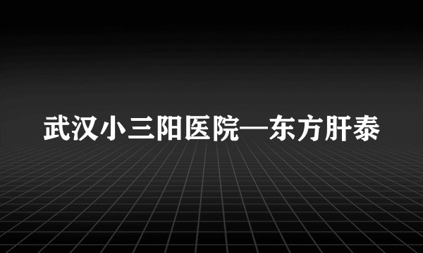 武汉小三阳医院—东方肝泰