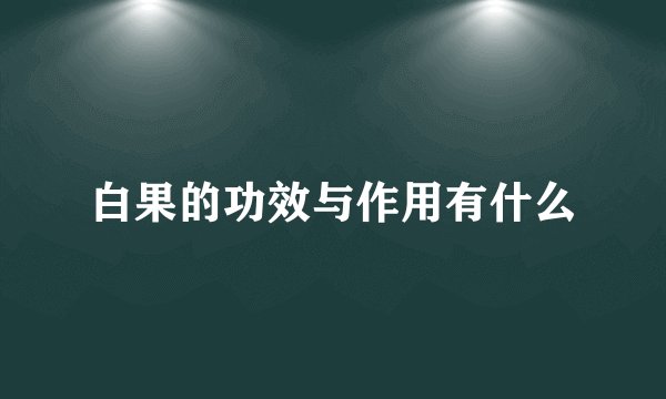 白果的功效与作用有什么