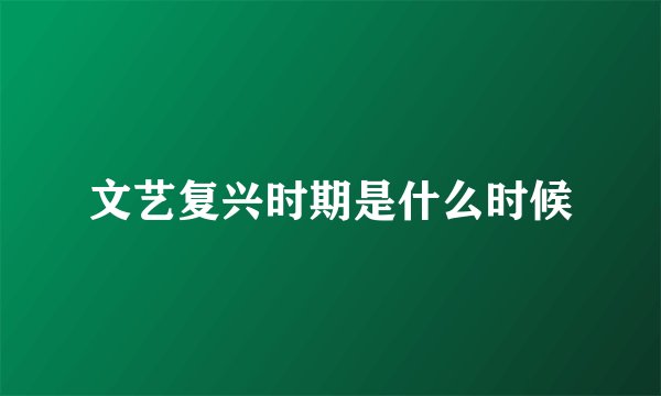 文艺复兴时期是什么时候