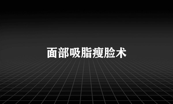面部吸脂瘦脸术