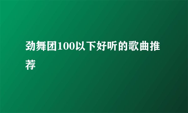劲舞团100以下好听的歌曲推荐