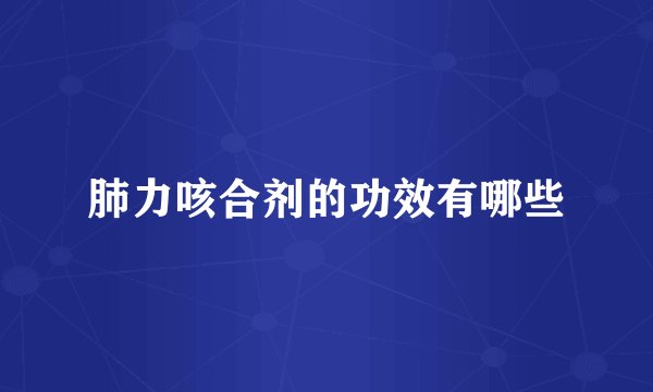 肺力咳合剂的功效有哪些