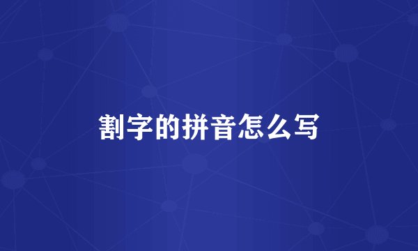 割字的拼音怎么写