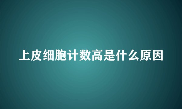 上皮细胞计数高是什么原因