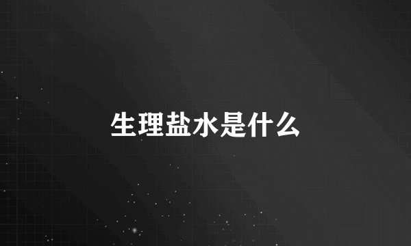 生理盐水是什么