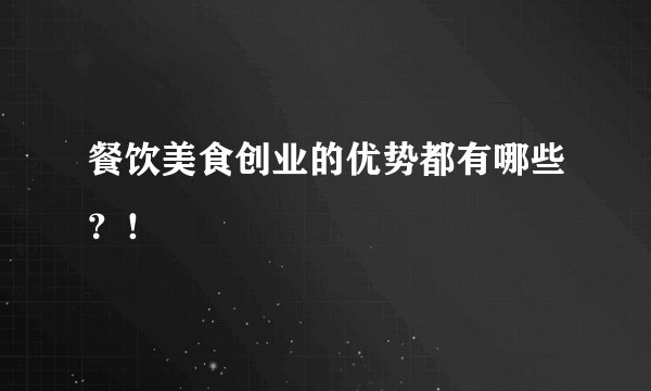 餐饮美食创业的优势都有哪些？！