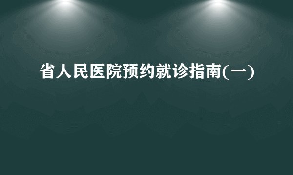 省人民医院预约就诊指南(一)