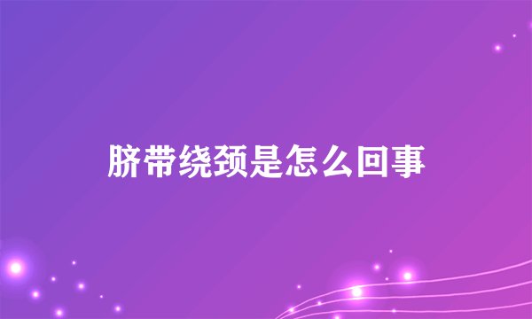 脐带绕颈是怎么回事