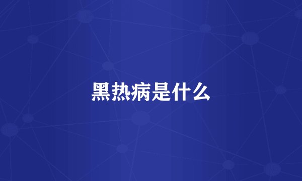 黑热病是什么