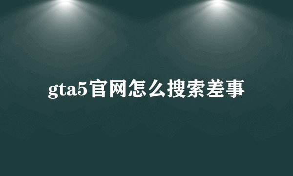 gta5官网怎么搜索差事