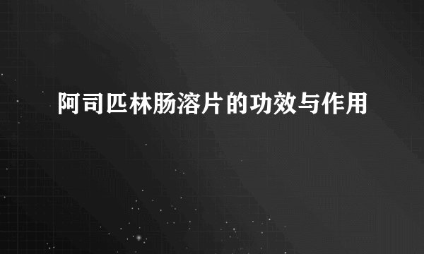 阿司匹林肠溶片的功效与作用