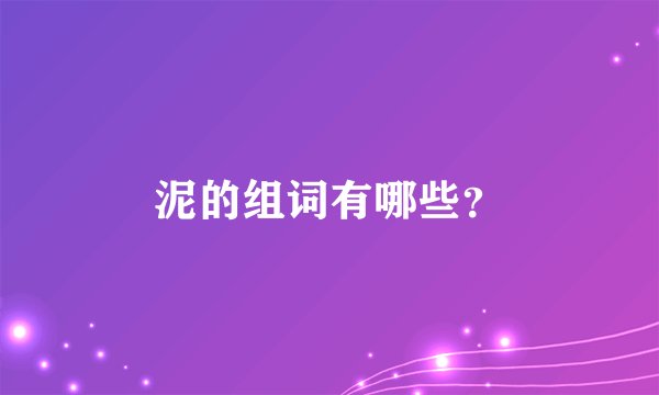 泥的组词有哪些？