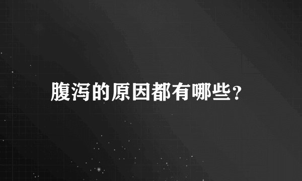腹泻的原因都有哪些？