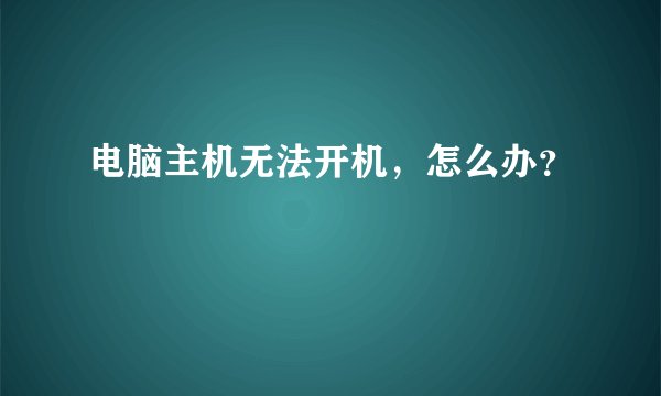 电脑主机无法开机，怎么办？