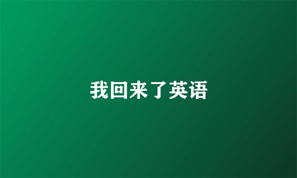 我回来了英语