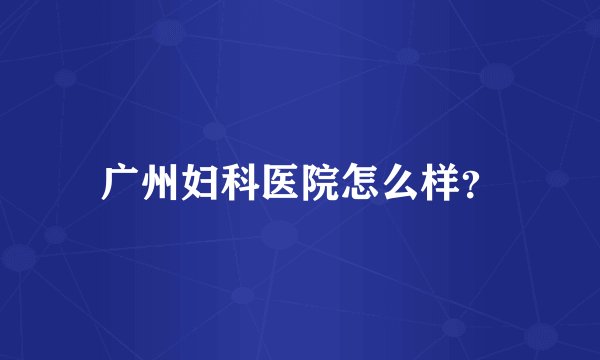 广州妇科医院怎么样?