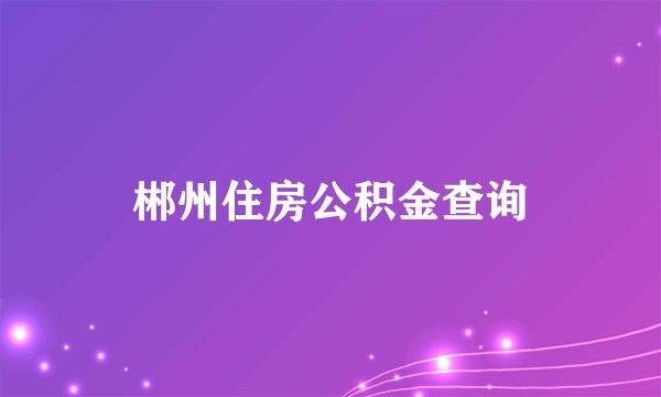 郴州住房公积金查询