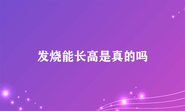 发烧能长高是真的吗