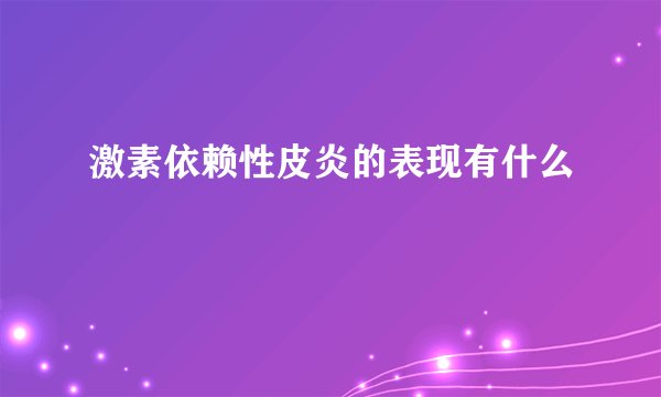 激素依赖性皮炎的表现有什么