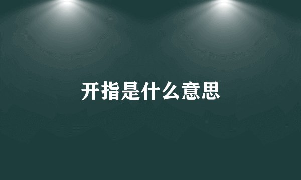 开指是什么意思