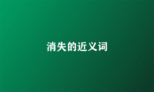 消失的近义词