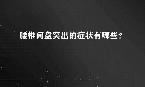 腰椎间盘突出的症状有哪些？